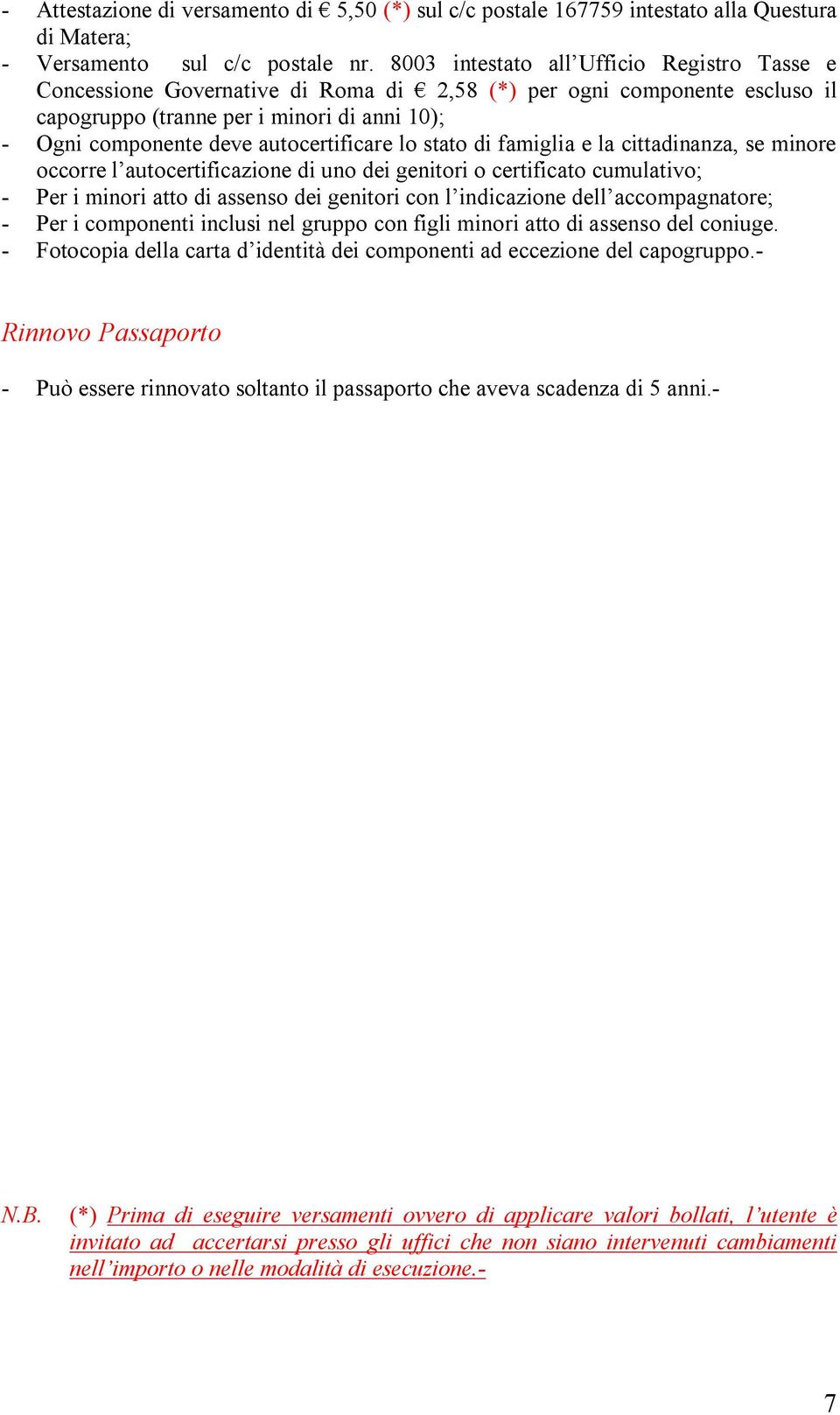 autocertificare lo stato di famiglia e la cittadinanza, se minore occorre l autocertificazione di uno dei genitori o certificato cumulativo; - Per i minori atto di assenso dei genitori con l