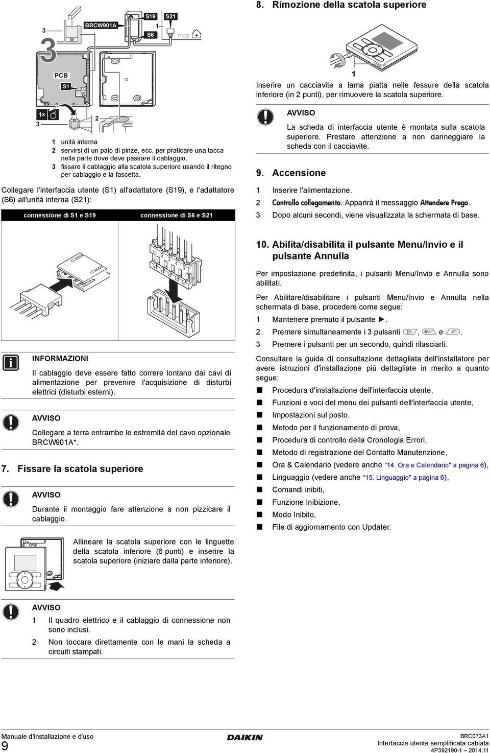 Collegare l'interfaccia utente (S) all'adattatore (S), e l'adattatore (S) all'unità interna (S): connessione di S e S H JST connessione di S e S La scheda di interfaccia utente è montata sulla