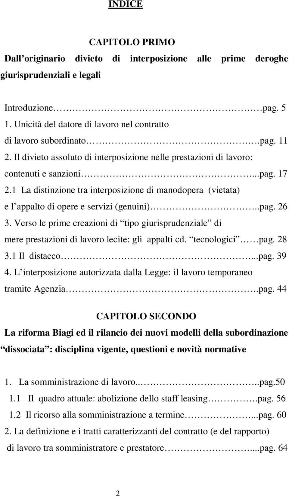 1 La distinzione tra interposizione di manodopera (vietata) e l appalto di opere e servizi (genuini)..pag. 26 3.