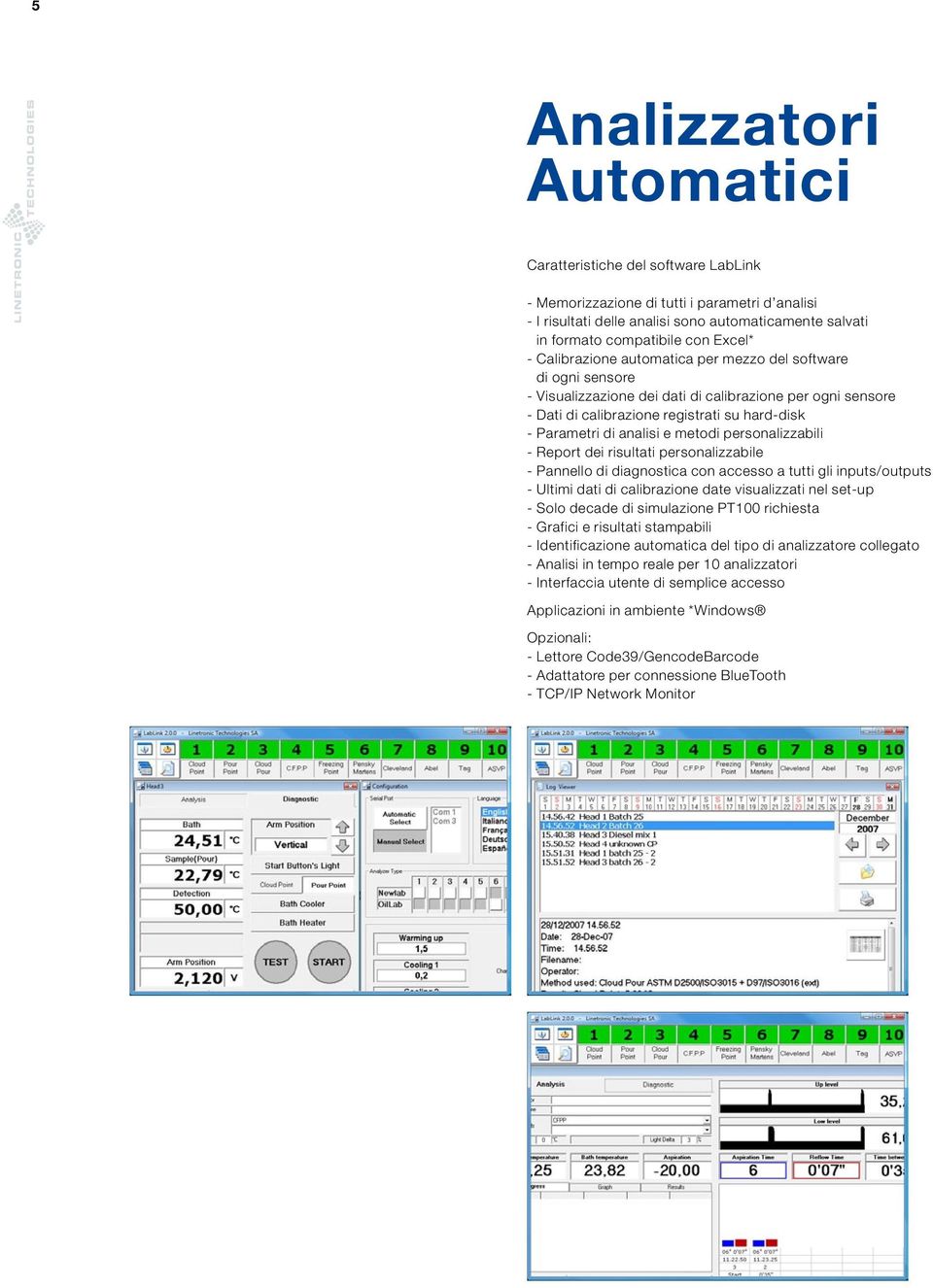 analisi e metodi personalizzabili - Report dei risultati personalizzabile - Pannello di diagnostica con accesso a tutti gli inputs/outputs - Ultimi dati di calibrazione date visualizzati nel set-up -