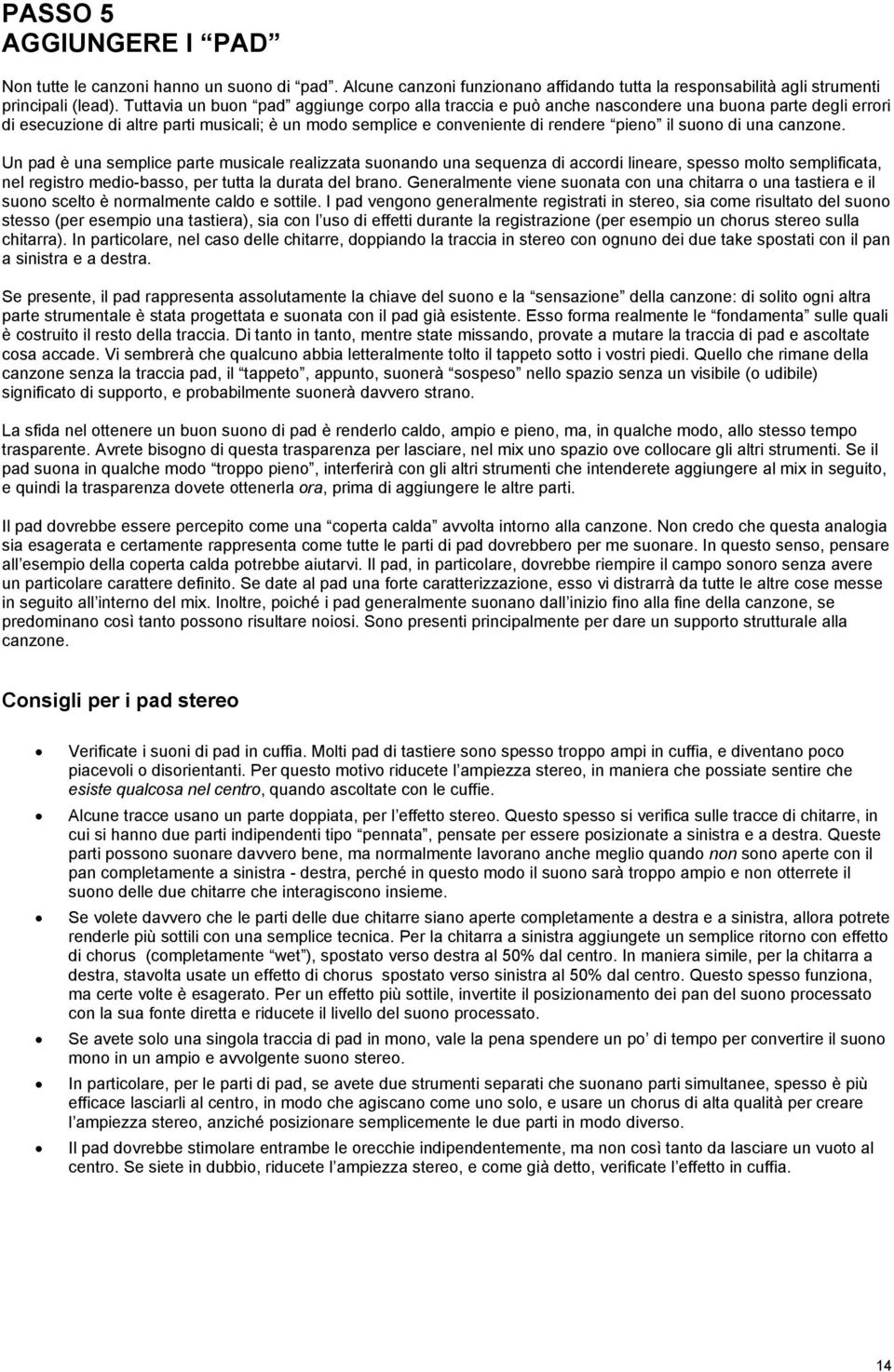 di una canzone. Un pad è una semplice parte musicale realizzata suonando una sequenza di accordi lineare, spesso molto semplificata, nel registro medio-basso, per tutta la durata del brano.