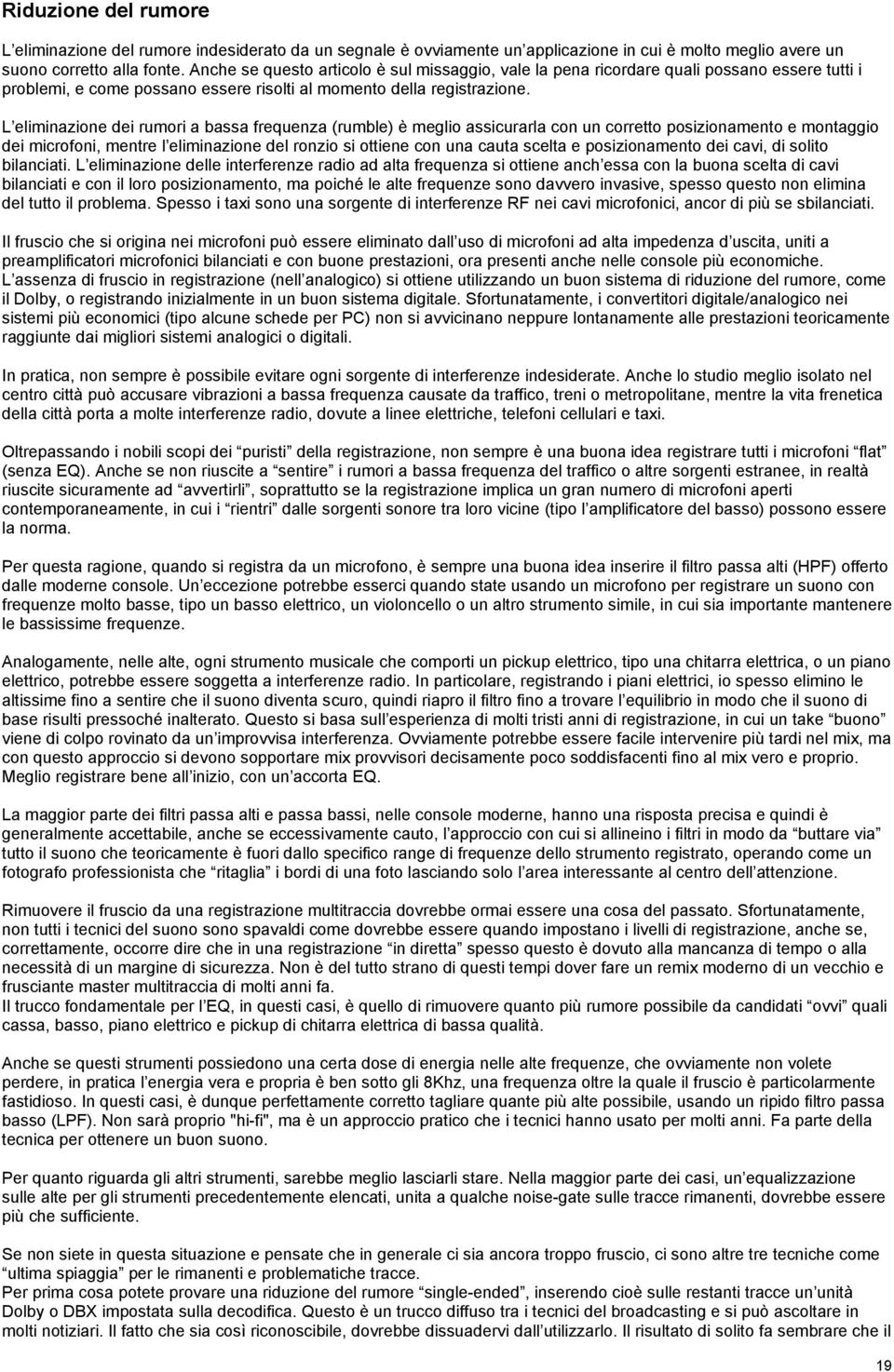 L eliminazione dei rumori a bassa frequenza (rumble) è meglio assicurarla con un corretto posizionamento e montaggio dei microfoni, mentre l eliminazione del ronzio si ottiene con una cauta scelta e