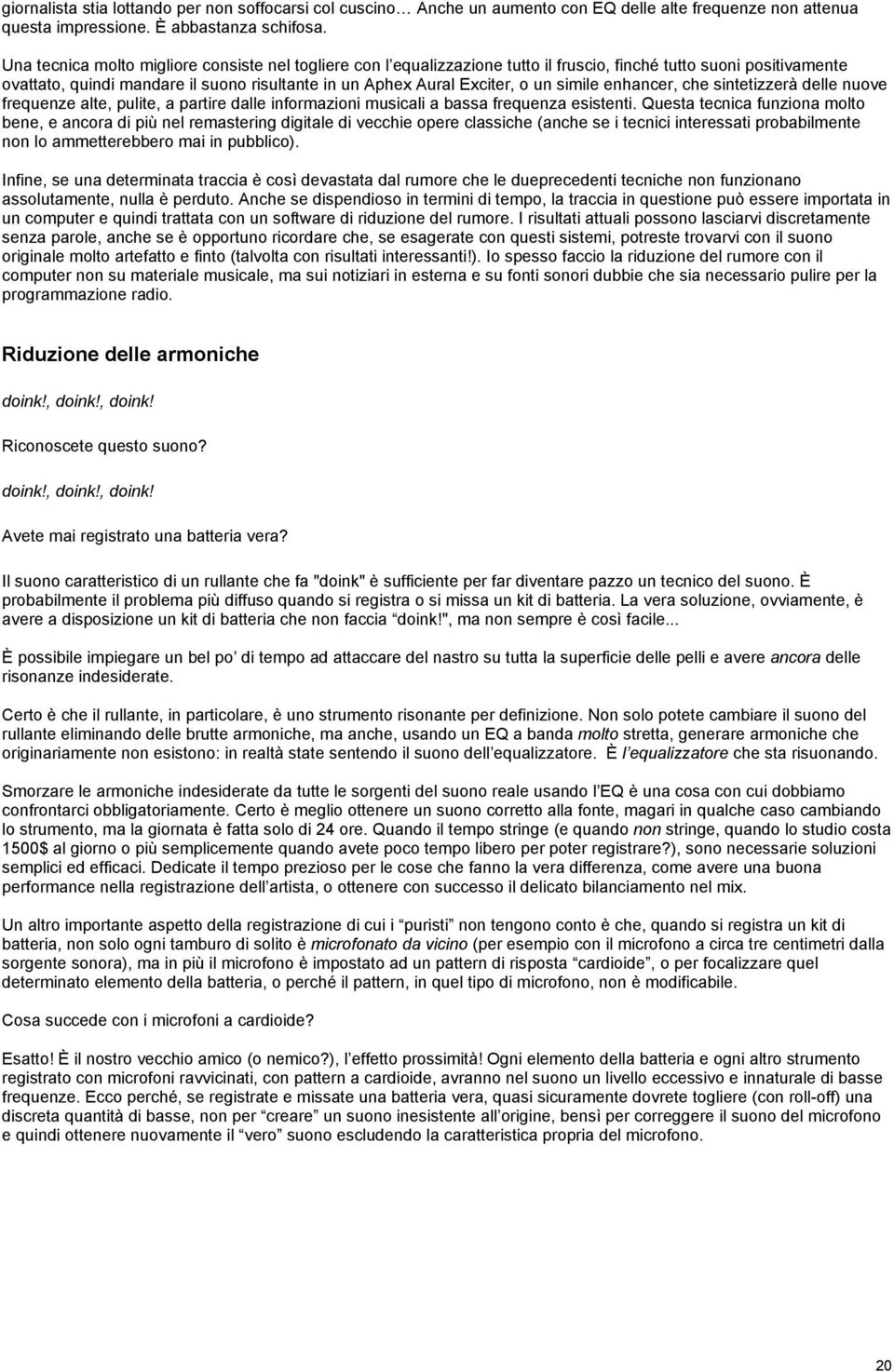 simile enhancer, che sintetizzerà delle nuove frequenze alte, pulite, a partire dalle informazioni musicali a bassa frequenza esistenti.