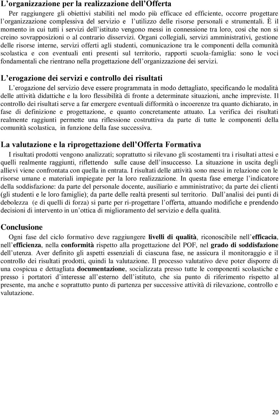 È il momento in cui tutti i servizi dell istituto vengono messi in connessione tra loro, così che non si creino sovrapposizioni o al contrario disservizi.