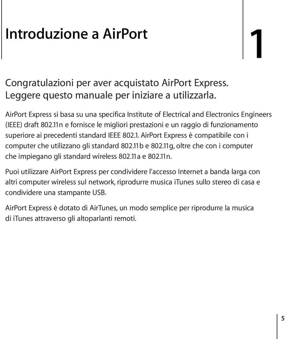 11n e fornisce le migliori prestazioni e un raggio di funzionamento superiore ai precedenti standard IEEE 802.1. AirPort Express è compatibile con i computer che utilizzano gli standard 802.11b e 802.