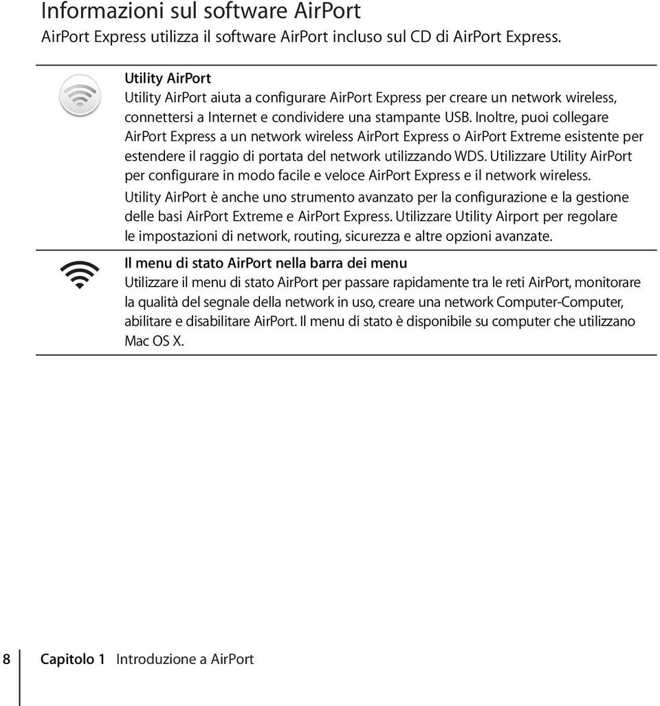 Inoltre, puoi collegare AirPort Express a un network wireless AirPort Express o AirPort Extreme esistente per estendere il raggio di portata del network utilizzando WDS.