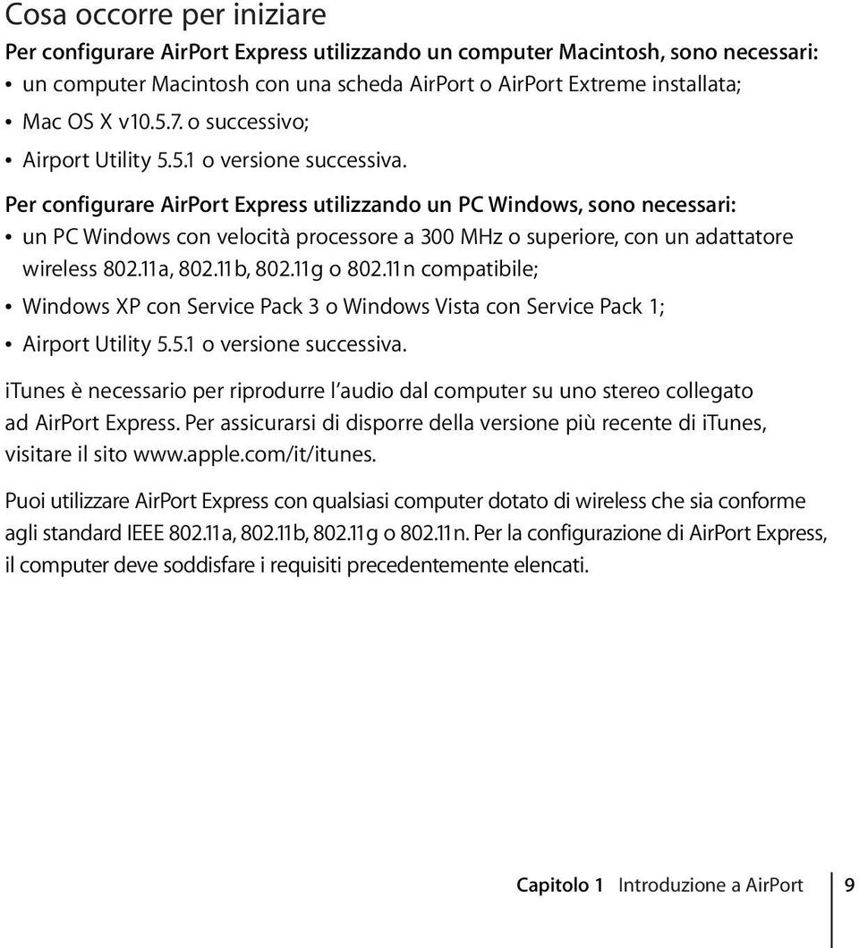 Per configurare AirPort Express utilizzando un PC Windows, sono necessari: Â un PC Windows con velocità processore a 300 MHz o superiore, con un adattatore wireless 802.11a, 802.11b, 802.11g o 802.