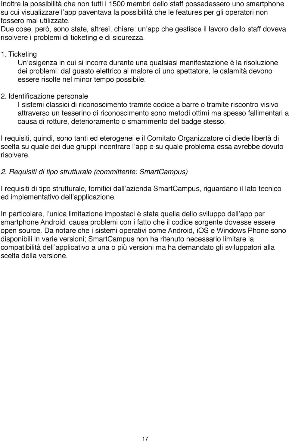 Ticketing Un esigenza in cui si incorre durante una qualsiasi manifestazione è la risoluzione dei problemi: dal guasto elettrico al malore di uno spettatore, le calamità devono essere risolte nel