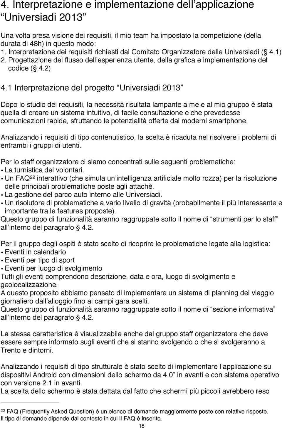 1 Interpretazione del progetto Universiadi 2013 Dopo lo studio dei requisiti, la necessità risultata lampante a me e al mio gruppo è stata quella di creare un sistema intuitivo, di facile