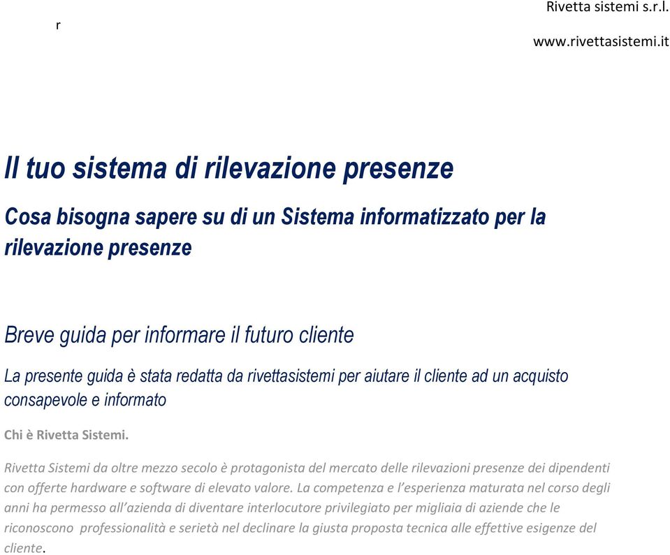 Rivetta Sistemi da oltre mezzo secolo è protagonista del mercato delle rilevazioni presenze dei dipendenti con offerte hardware e software di elevato valore.