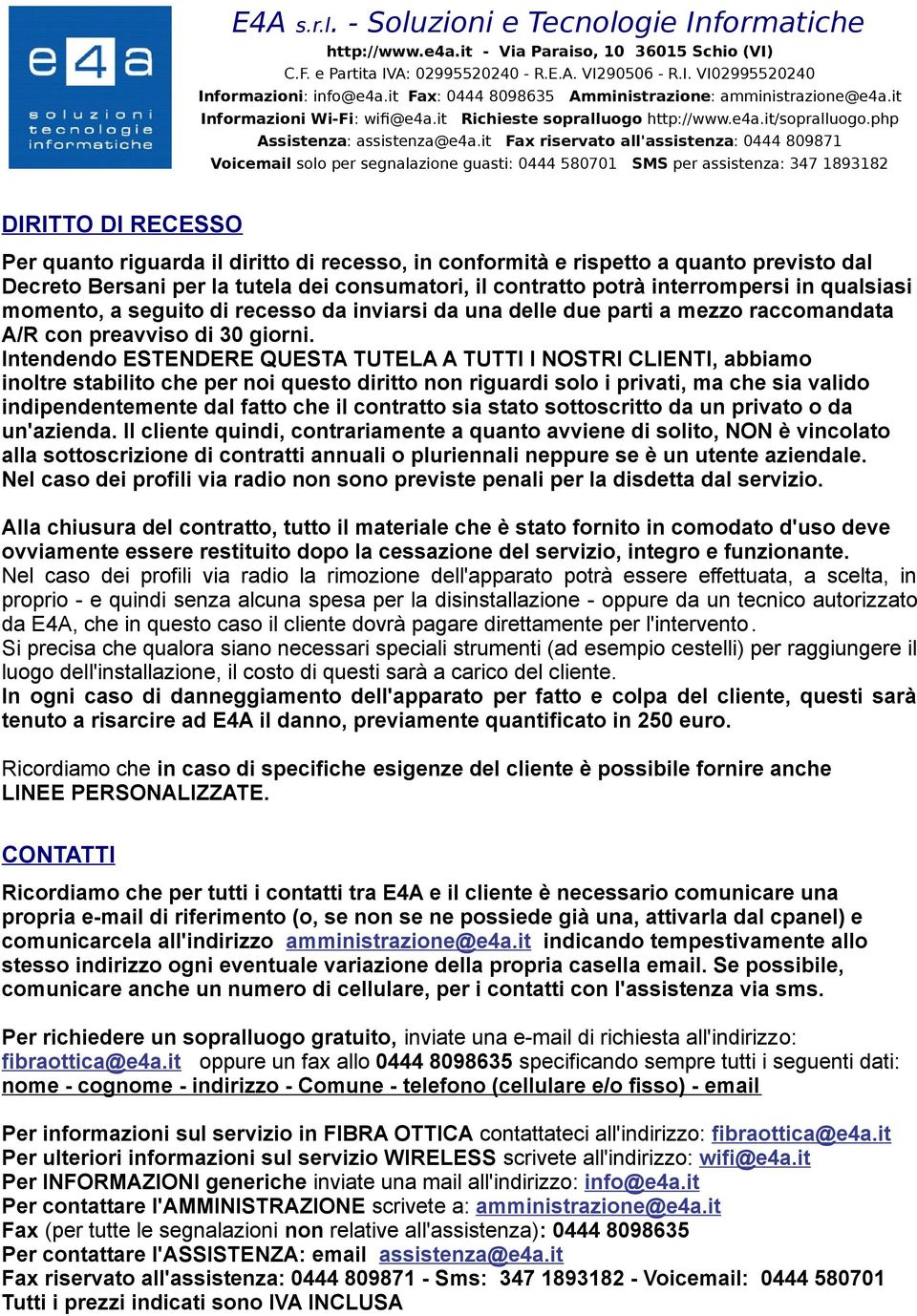 Intendendo ESTENDERE QUESTA TUTELA A TUTTI I NOSTRI CLIENTI, abbiamo inoltre stabilito che per noi questo diritto non riguardi solo i privati, ma che sia valido indipendentemente dal fatto che il