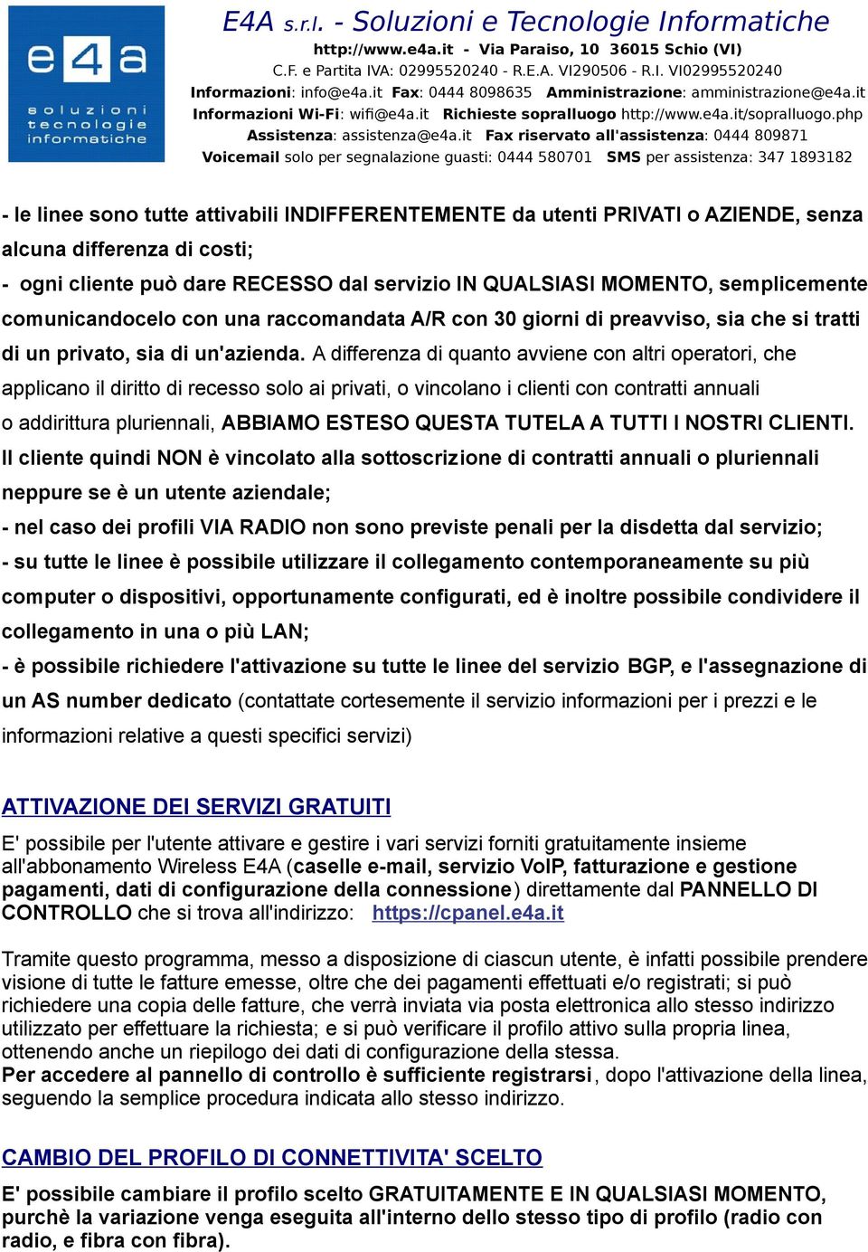 A differenza di quanto avviene con altri operatori, che applicano il diritto di recesso solo ai privati, o vincolano i clienti con contratti annuali o addirittura pluriennali, ABBIAMO ESTESO QUESTA