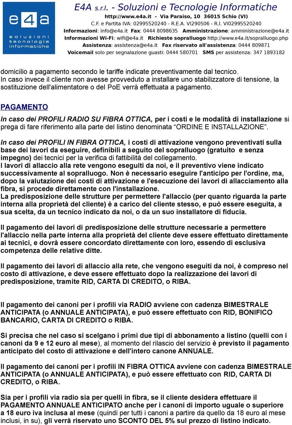 PAGAMENTO In caso dei PROFILI RADIO SU FIBRA OTTICA, per i costi e le modalità di installazione si prega di fare riferimento alla parte del listino denominata ORDINE E INSTALLAZIONE.