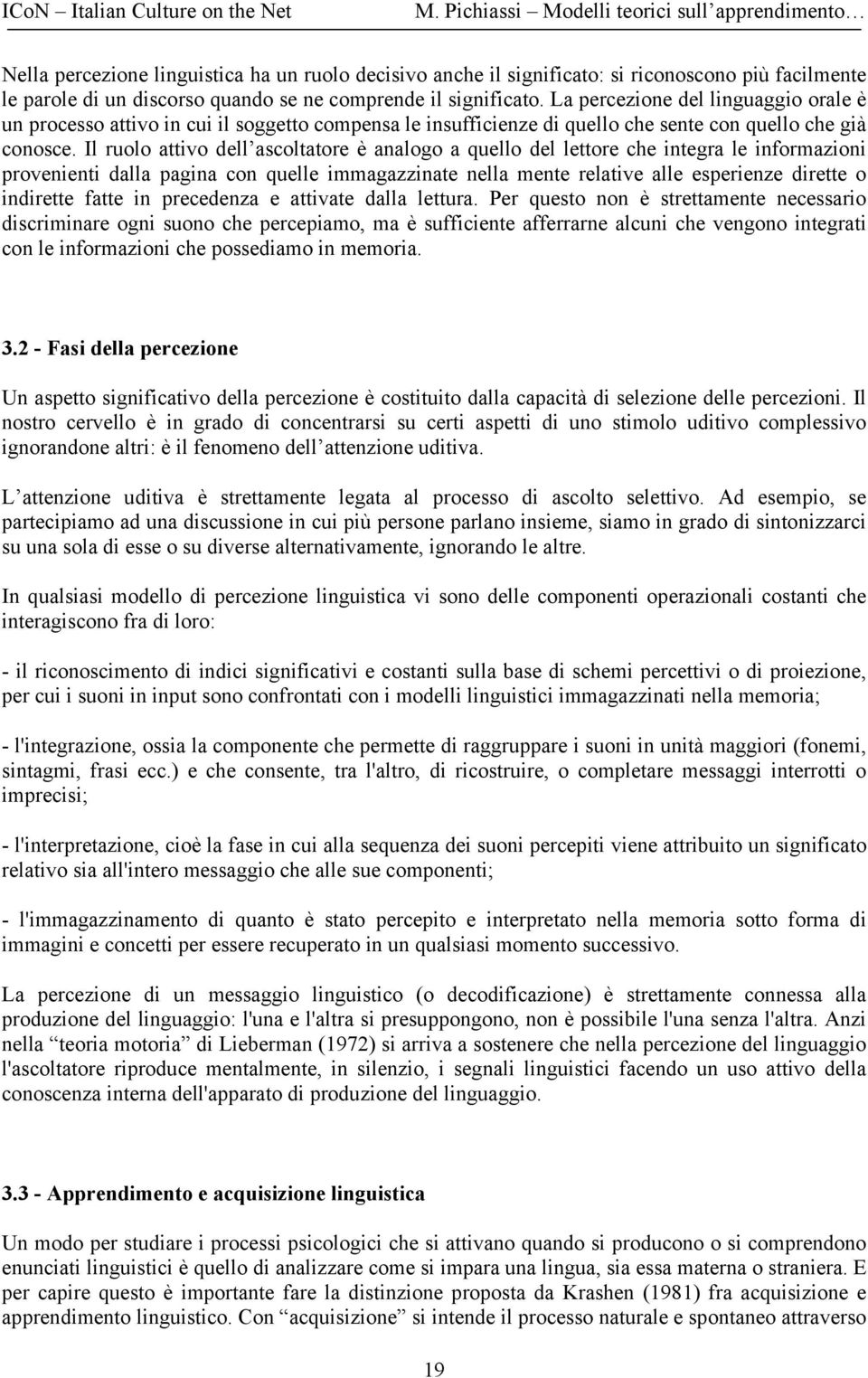 Il ruolo attivo dell ascoltatore è analogo a quello del lettore che integra le informazioni provenienti dalla pagina con quelle immagazzinate nella mente relative alle esperienze dirette o indirette