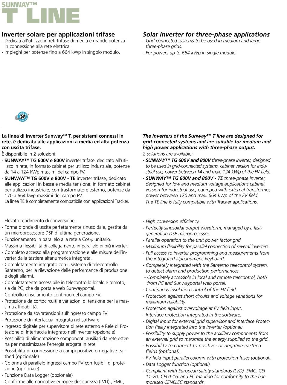 - For powers up to 664 kwp in single module. La linea di inverter Sunway TM T, per sistemi connessi in rete, è dedicata alle applicazioni a media ed alta potenza con uscita trifase.