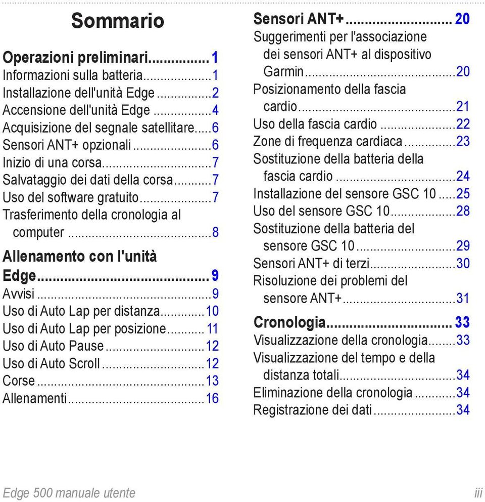 ..9 Uso di Auto Lap per distanza...10 Uso di Auto Lap per posizione... 11 Uso di Auto Pause...12 Uso di Auto Scroll...12 Corse...13 Allenamenti...16 Sensori ANT+.