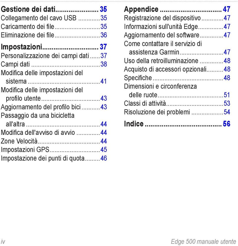 ..44 Modifica dell'avviso di avvio...44 Zone Velocità...44 Impostazioni GPS...45 Impostazione dei punti di quota...46 Appendice... 47 Registrazione del dispositivo...47 Informazioni sull'unità Edge.