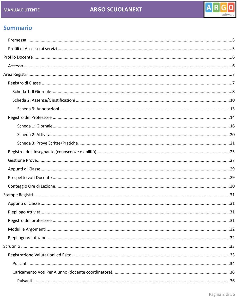 .. 25 Gestione Prove... 27 Appunti di Classe... 29 Prospetto voti Docente... 29 Conteggio Ore di Lezione... 30 Stampe Registri... 31 Appunti di classe... 31 Riepilogo Attività.