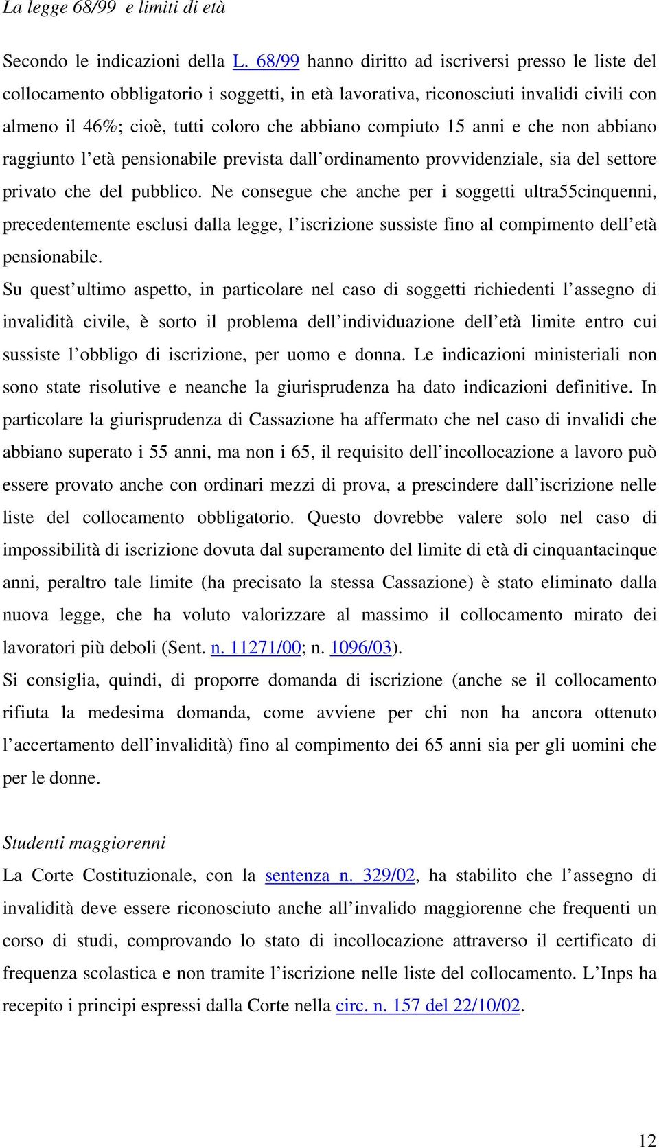 15 anni e che non abbiano raggiunto l età pensionabile prevista dall ordinamento provvidenziale, sia del settore privato che del pubblico.