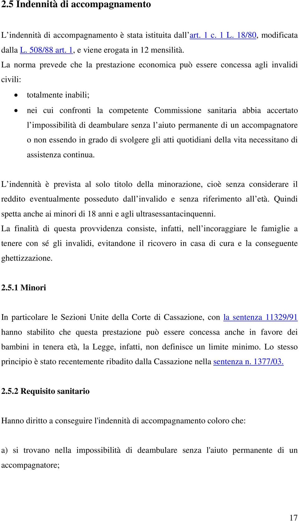 deambulare senza l aiuto permanente di un accompagnatore o non essendo in grado di svolgere gli atti quotidiani della vita necessitano di assistenza continua.