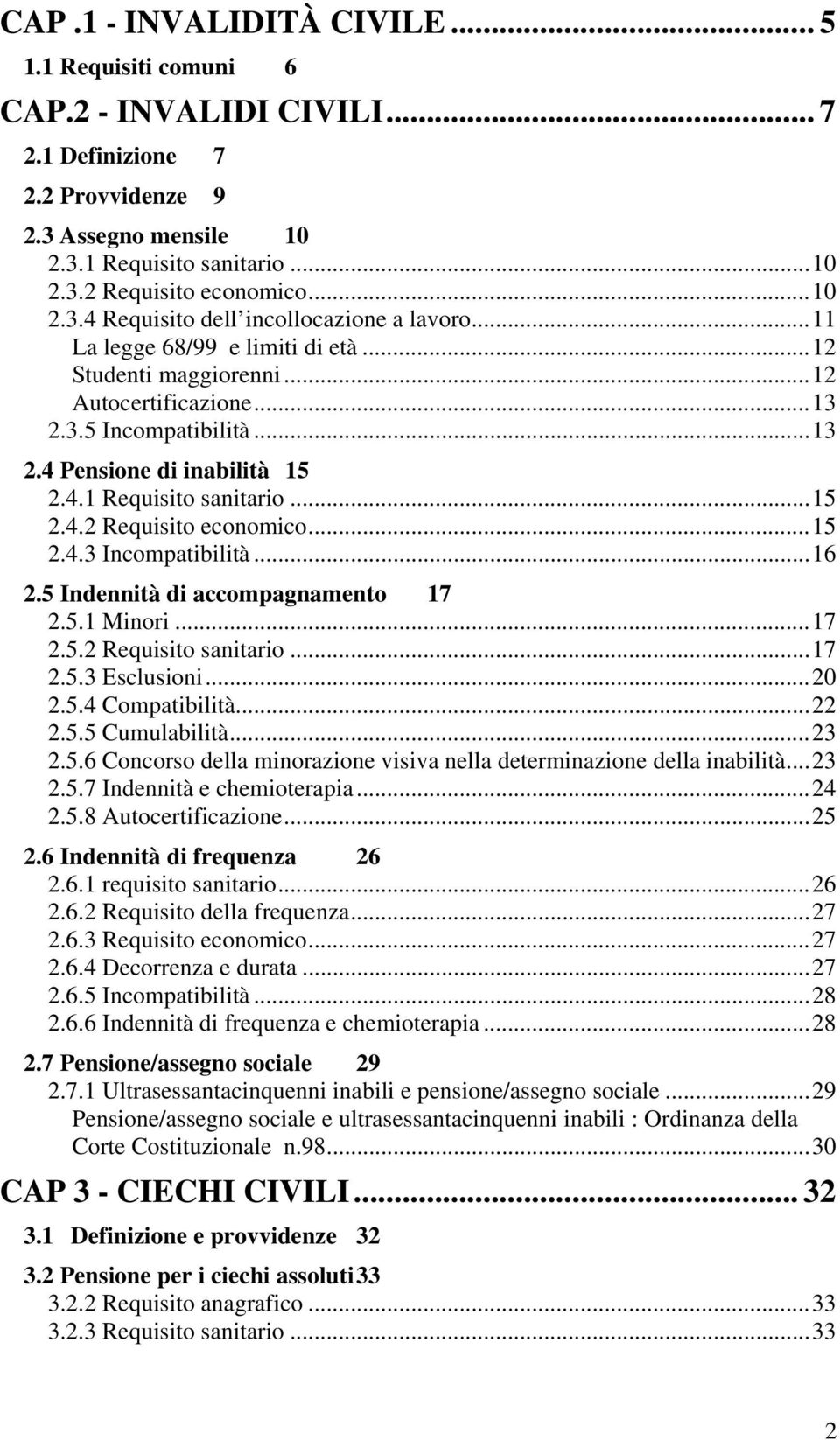 4.1 Requisito sanitario...15 2.4.2 Requisito economico...15 2.4.3 Incompatibilità...16 2.5 Indennità di accompagnamento 17 2.5.1 Minori...17 2.5.2 Requisito sanitario...17 2.5.3 Esclusioni...20 2.5.4 Compatibilità.