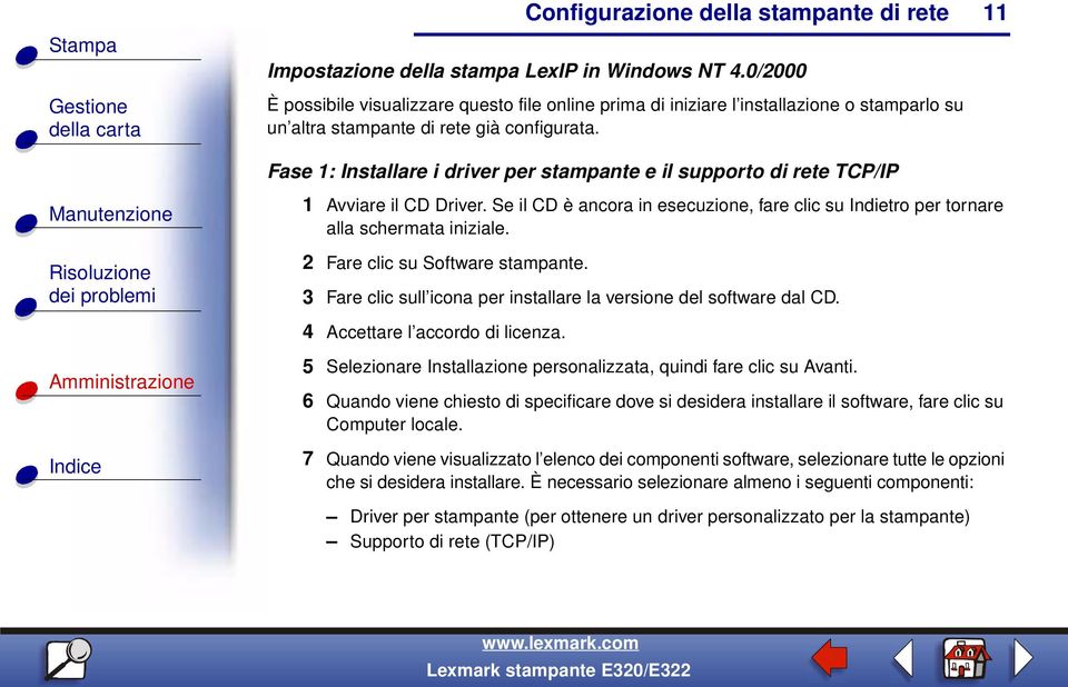 2 Fare clic su Software stampante. 3 Fare clic sull icona per installare la versione del software dal CD. 4 Accettare l accordo di licenza.