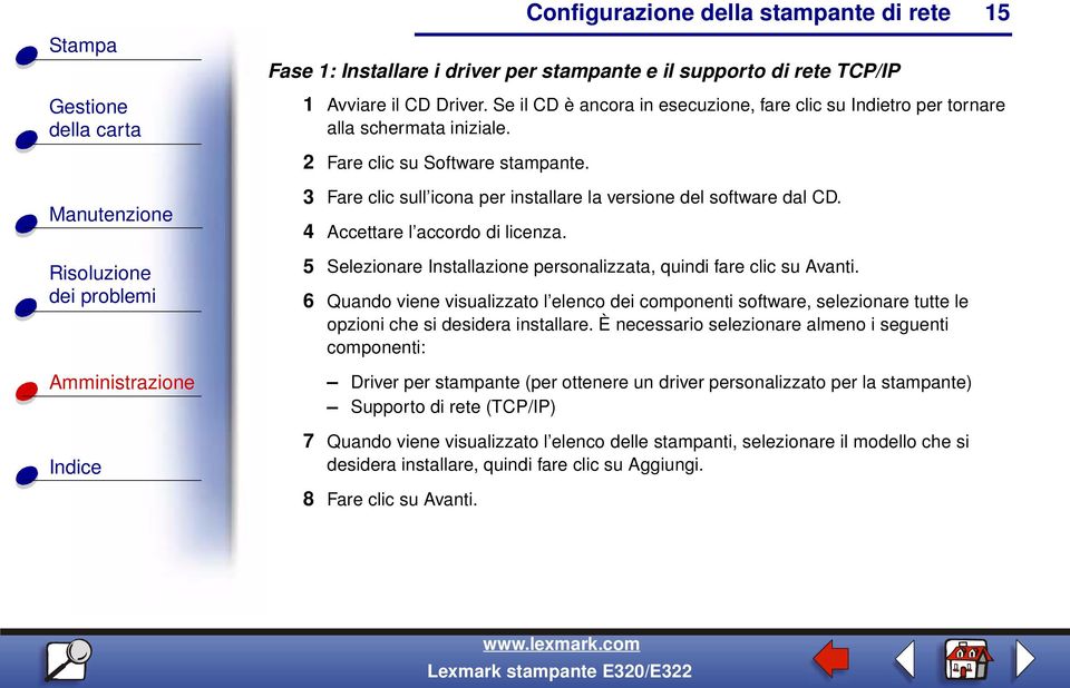 5 Selezionare Installazione personalizzata, quindi fare clic su Avanti. 6 Quando viene visualizzato l elenco dei componenti software, selezionare tutte le opzioni che si desidera installare.