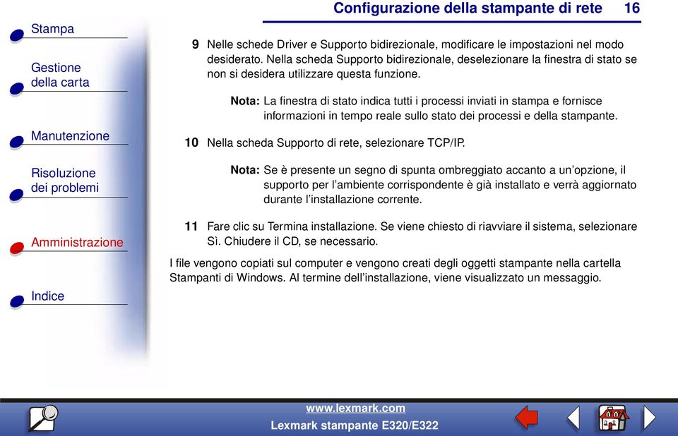 Nota: La finestra di stato indica tutti i processi inviati in stampa e fornisce informazioni in tempo reale sullo stato dei processi e della stampante.