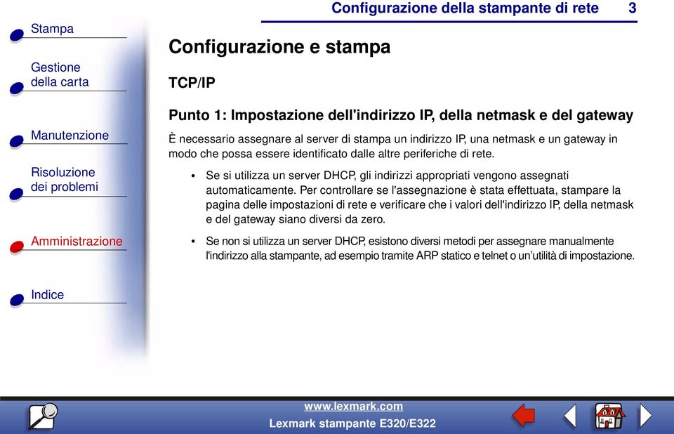 Per controllare se l'assegnazione è stata effettuata, stampare la pagina delle impostazioni di rete e verificare che i valori dell'indirizzo IP, della netmask e del gateway siano