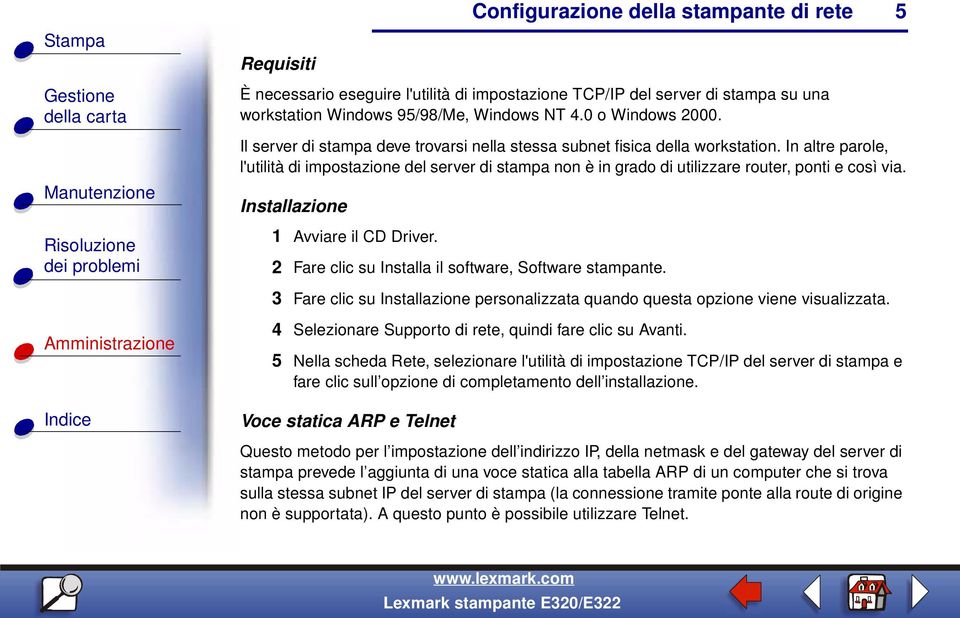 Installazione 1 Avviare il CD Driver. 2 Fare clic su Installa il software, Software stampante. 3 Fare clic su Installazione personalizzata quando questa opzione viene visualizzata.