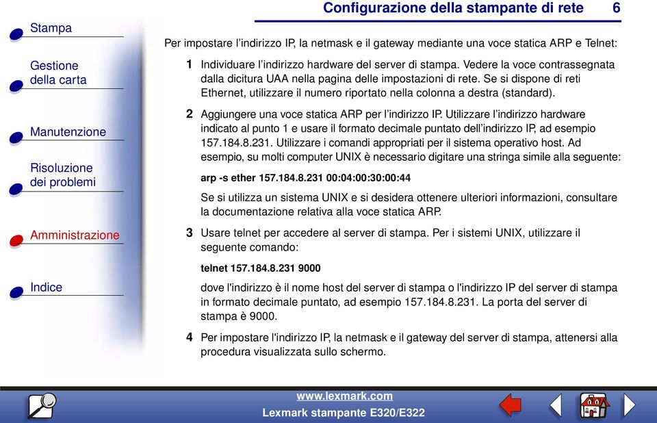 2 Aggiungere una voce statica ARP per l indirizzo IP. Utilizzare l indirizzo hardware indicato al punto 1 e usare il formato decimale puntato dell indirizzo IP, ad esempio 157.184.8.231.