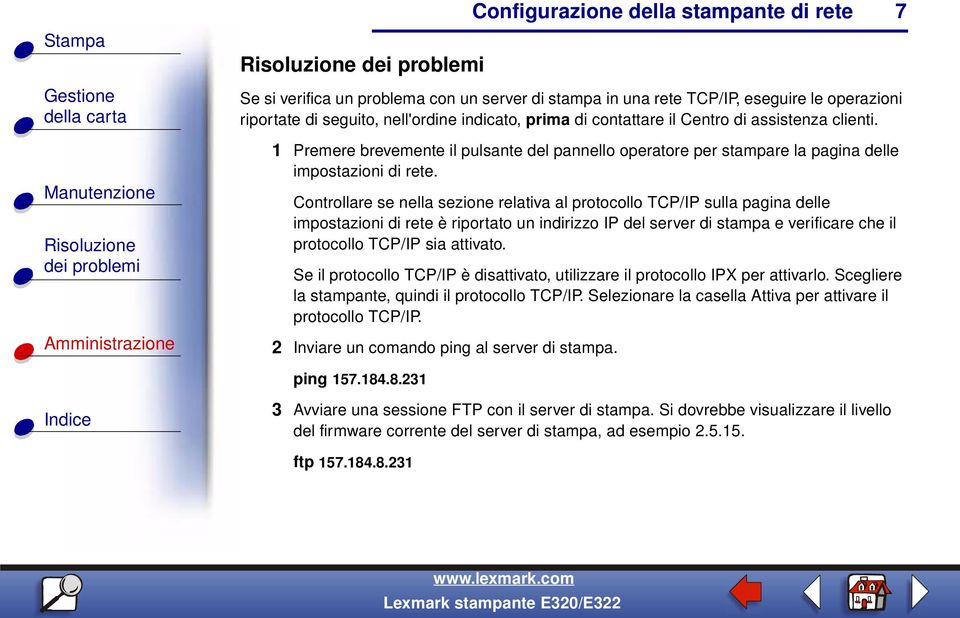 Controllare se nella sezione relativa al protocollo TCP/IP sulla pagina delle impostazioni di rete è riportato un indirizzo IP del server di stampa e verificare che il protocollo TCP/IP sia attivato.