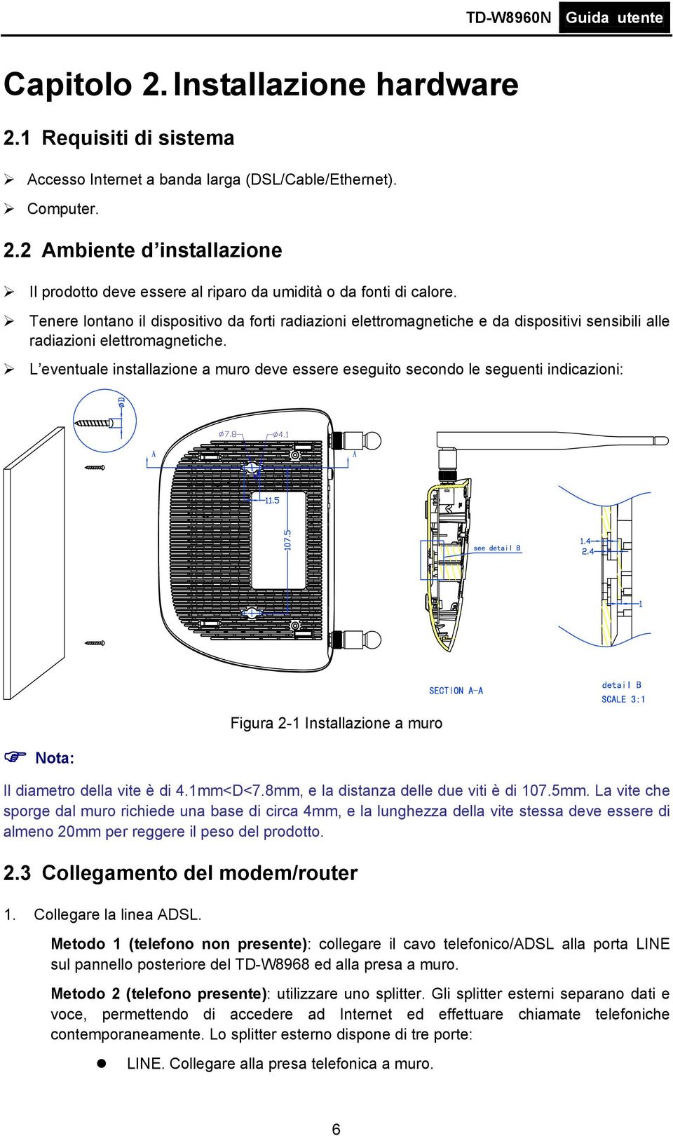 L eventuale installazione a muro deve essere eseguito secondo le seguenti indicazioni: Figura 2-1 Installazione a muro Nota: Il diametro della vite è di 4.1mm<D<7.