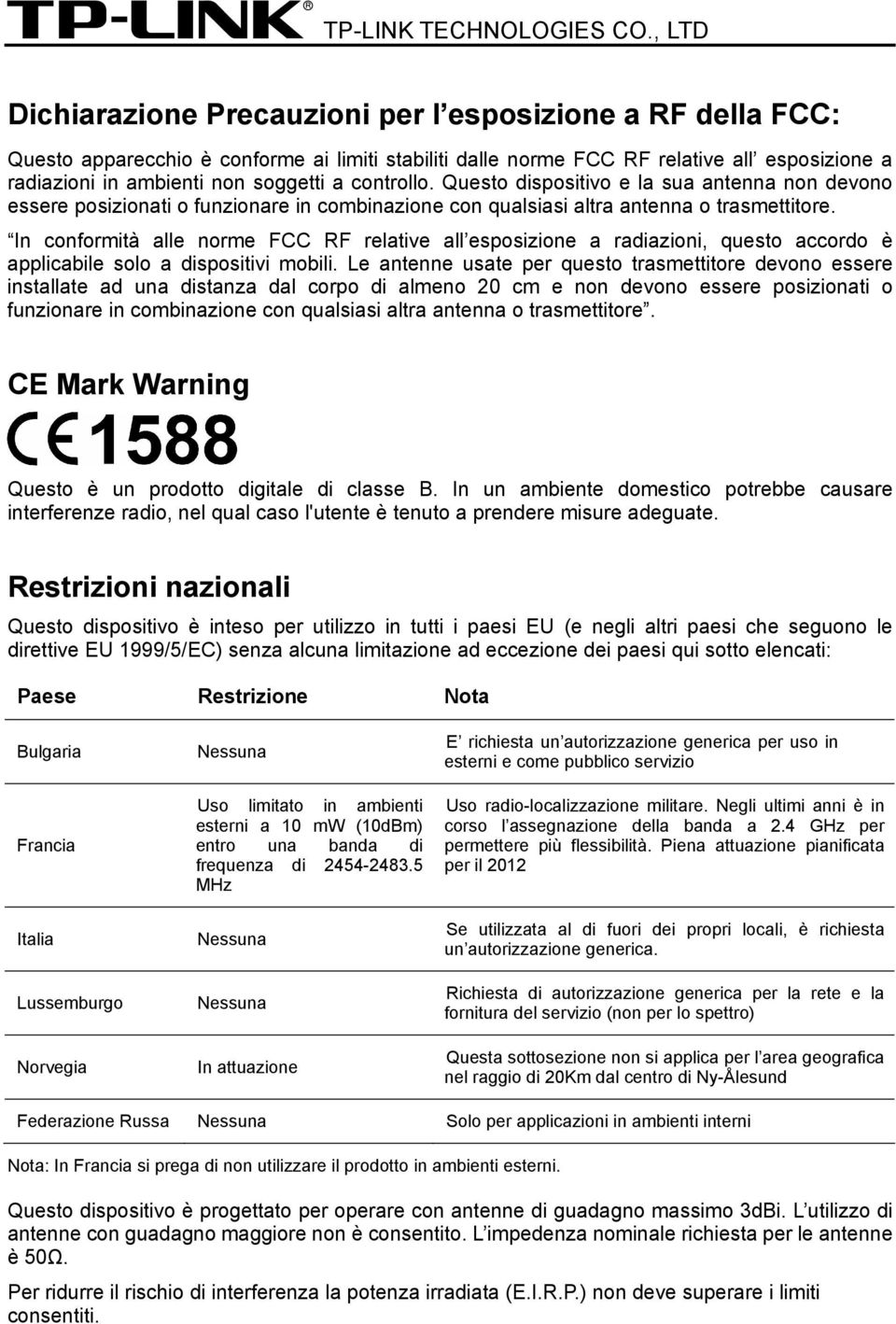 controllo. Questo dispositivo e la sua antenna non devono essere posizionati o funzionare in combinazione con qualsiasi altra antenna o trasmettitore.