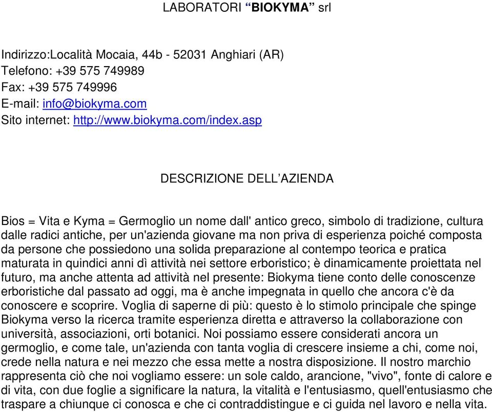 possiedono una solida preparazione al contempo teorica e pratica maturata in quindici anni dì attività nei settore erboristico; è dinamicamente proiettata nel futuro, ma anche attenta ad attività nel