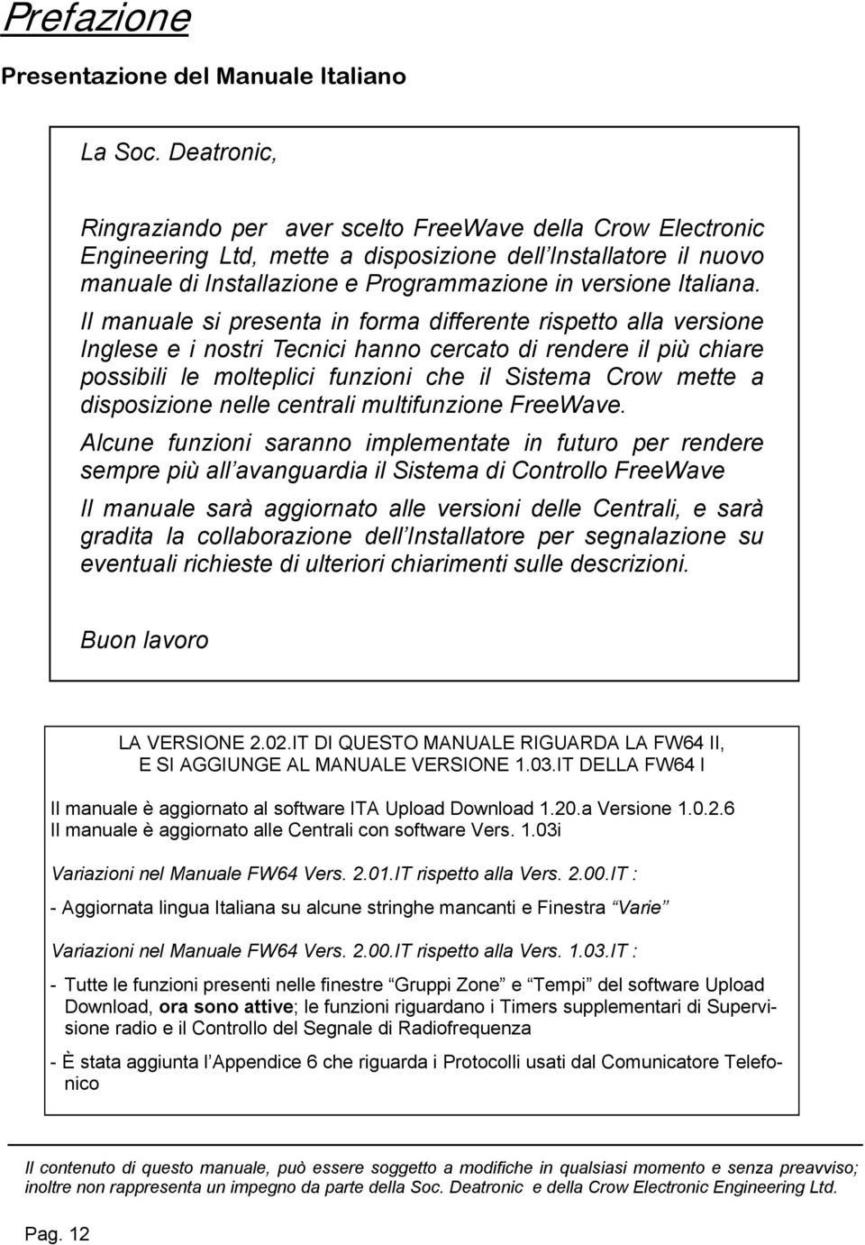 Il manuale si presenta in forma differente rispetto alla versione Inglese e i nostri Tecnici hanno cercato di rendere il più chiare possibili le molteplici funzioni che il Sistema Crow mette a