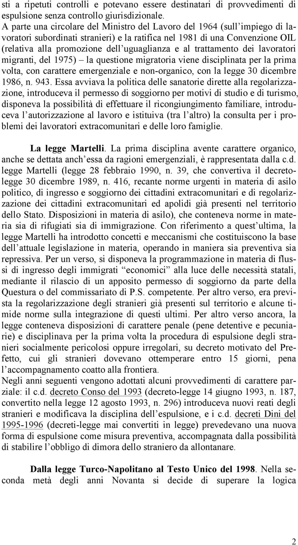 trattamento dei lavoratori migranti, del 1975) la questione migratoria viene disciplinata per la prima volta, con carattere emergenziale e non-organico, con la legge 30 dicembre 1986, n. 943.