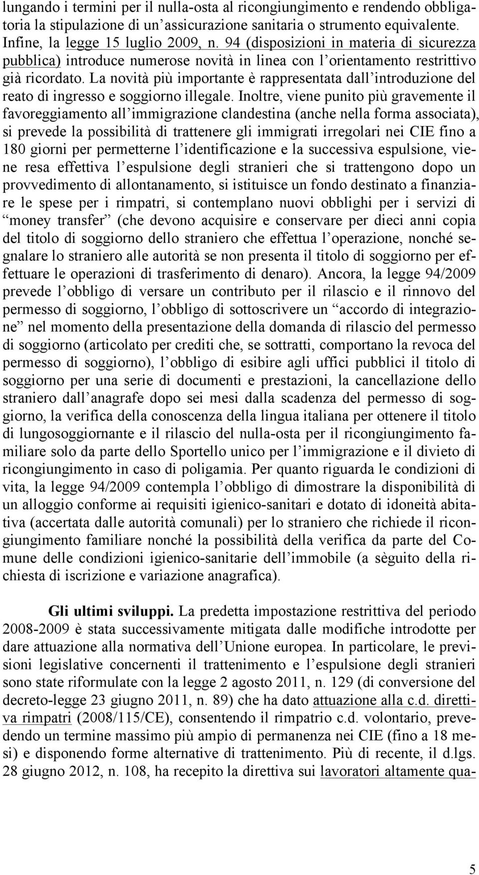 La novità più importante è rappresentata dall introduzione del reato di ingresso e soggiorno illegale.