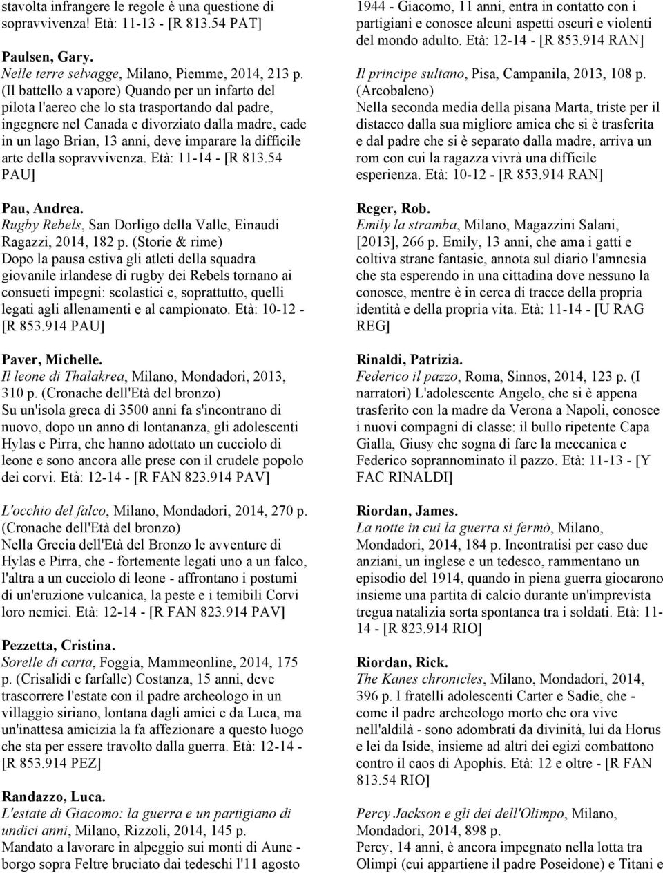 difficile arte della sopravvivenza. Età: 11-14 - [R 813.54 PAU] Pau, Andrea. Rugby Rebels, San Dorligo della Valle, Einaudi Ragazzi, 2014, 182 p.