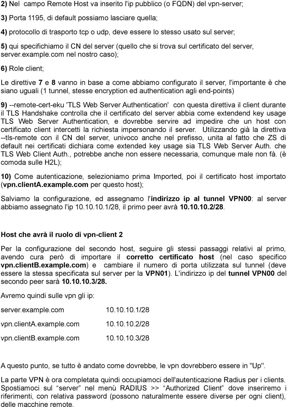 com nel nostro caso); 6) Role client; Le direttive 7 e 8 vanno in base a come abbiamo configurato il server, l'importante è che siano uguali (1 tunnel, stesse encryption ed authentication agli