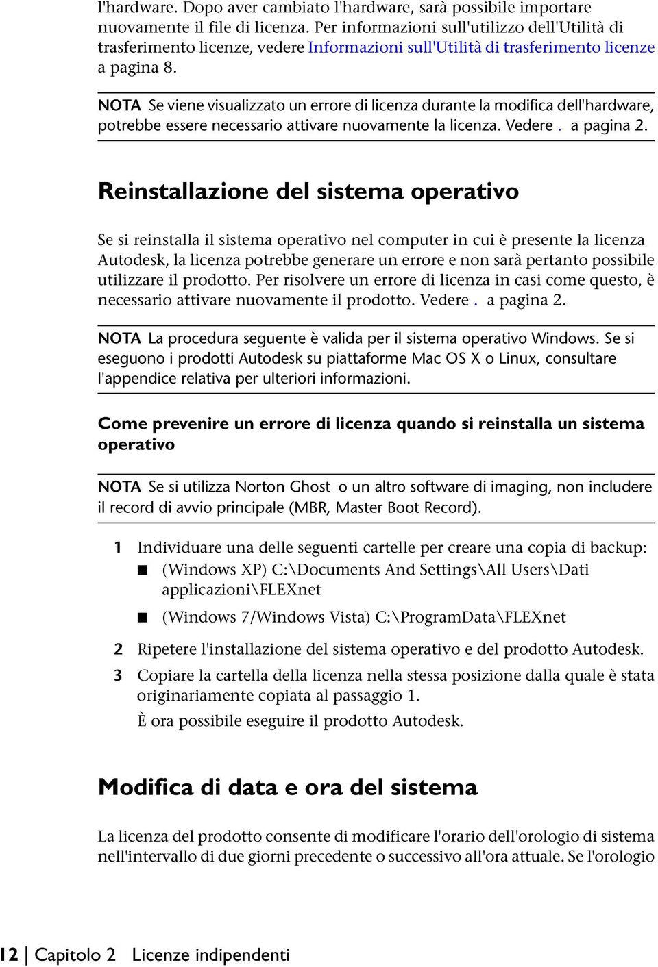 NOTA Se viene visualizzato un errore di licenza durante la modifica dell'hardware, potrebbe essere necessario attivare nuovamente la licenza. Vedere. a pagina 2.