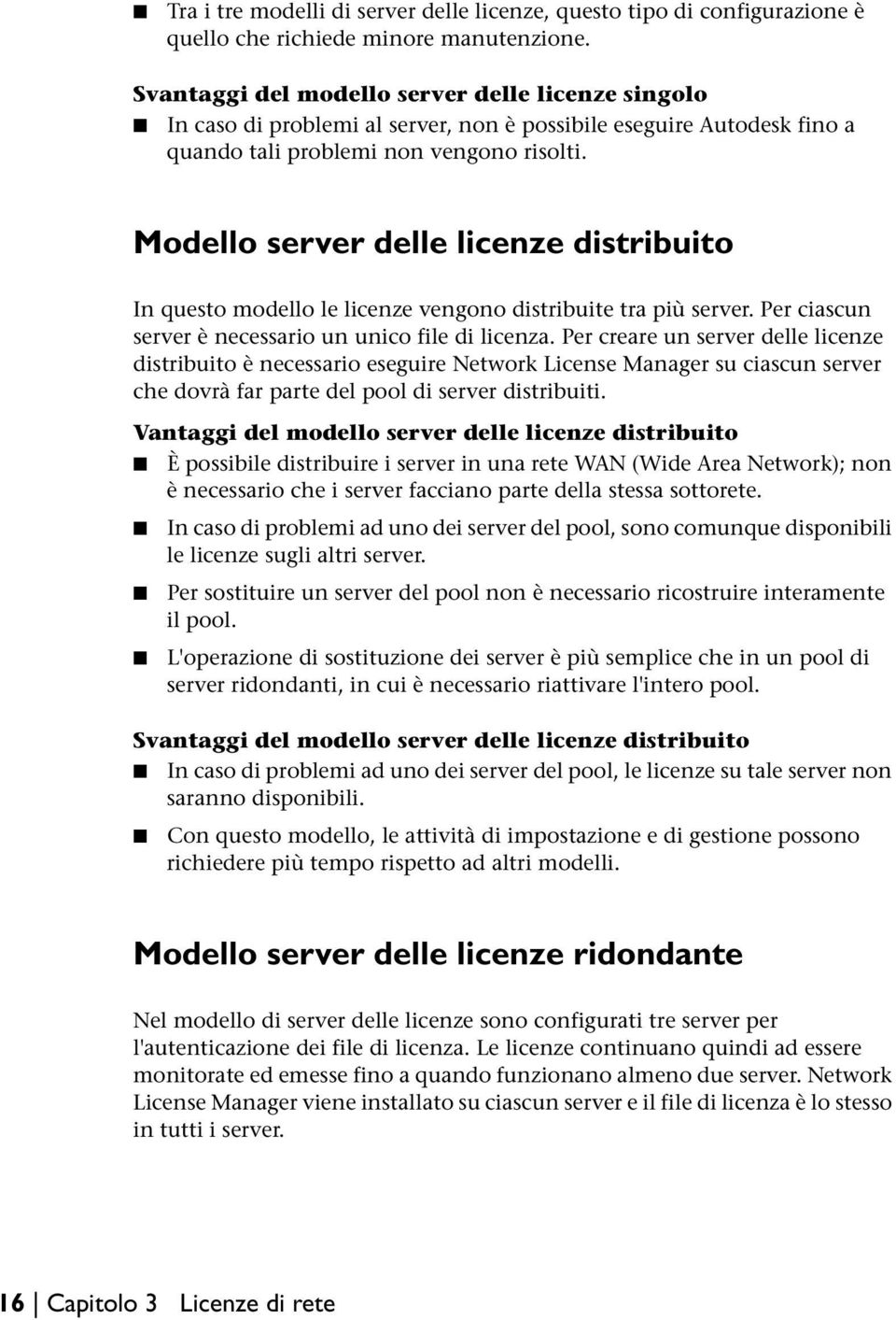 Modello server delle licenze distribuito In questo modello le licenze vengono distribuite tra più server. Per ciascun server è necessario un unico file di licenza.