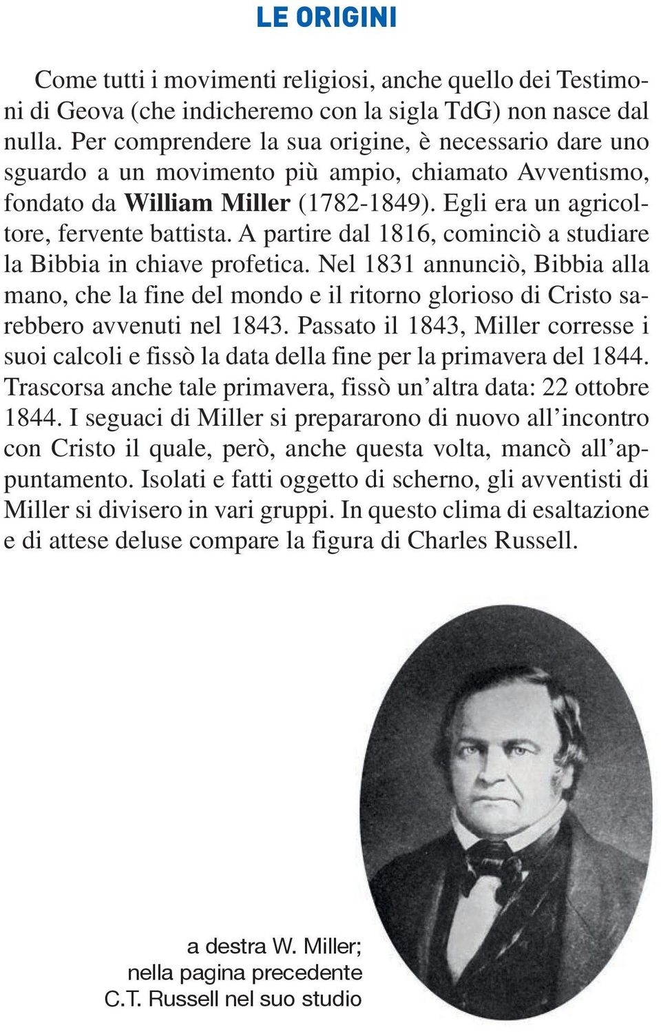 A partire dal 1816, cominciò a studiare la Bibbia in chiave profetica. Nel 1831 annunciò, Bibbia alla mano, che la fine del mondo e il ritorno glorioso di Cristo sarebbero avvenuti nel 1843.