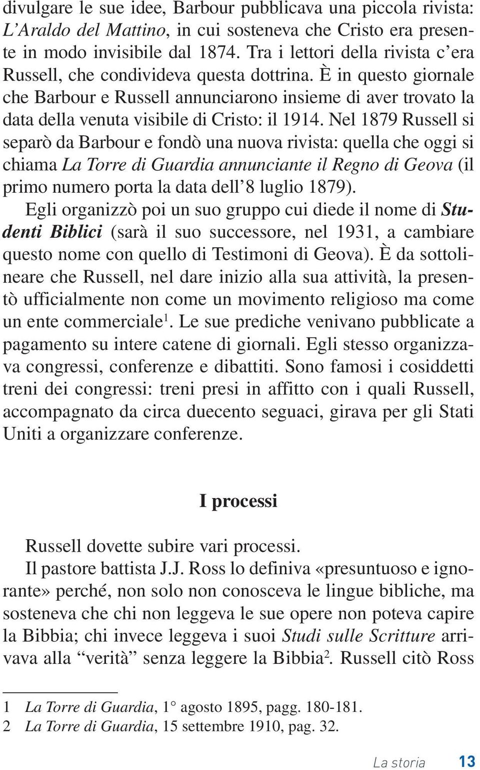 È in questo giornale che Barbour e Russell annunciarono insieme di aver trovato la data della venuta visibile di Cristo: il 1914.