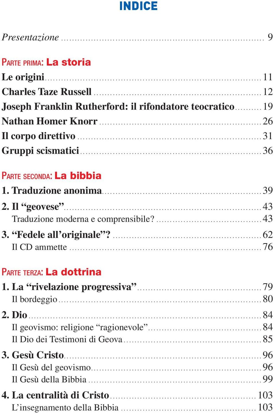 Fedele all originale?...62 Il CD ammette...76 Parte terza: La dottrina 1. La rivelazione progressiva...79 Il bordeggio...80 2. Dio...84 Il geovismo: religione ragionevole.