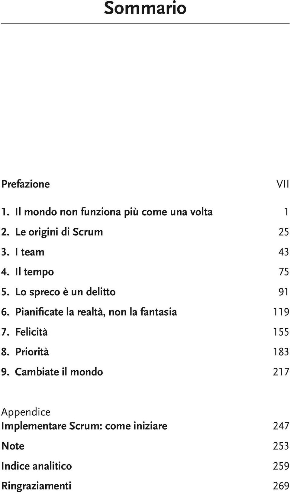 Pianifcate la realtà, non la fantasia 119 7. Felicità 155 8. Priorità 183 9.