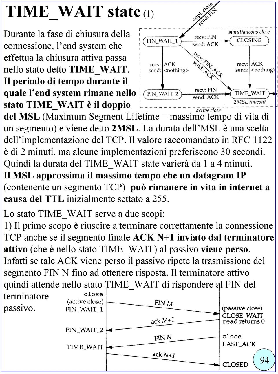 La durata dell MSL è una scelta dell implementazione del TCP. Il valore raccomandato in RFC 1122 è di 2 minuti, ma alcune implementazioni preferiscono 30 secondi.