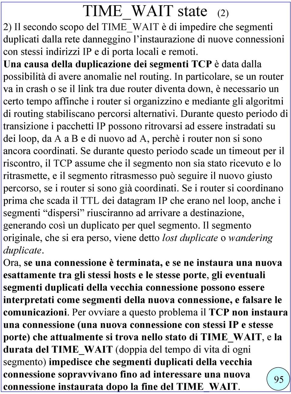 In particolare, se un router va in crash o se il link tra due router diventa down, è necessario un certo tempo affinche i router si organizzino e mediante gli algoritmi di routing stabiliscano