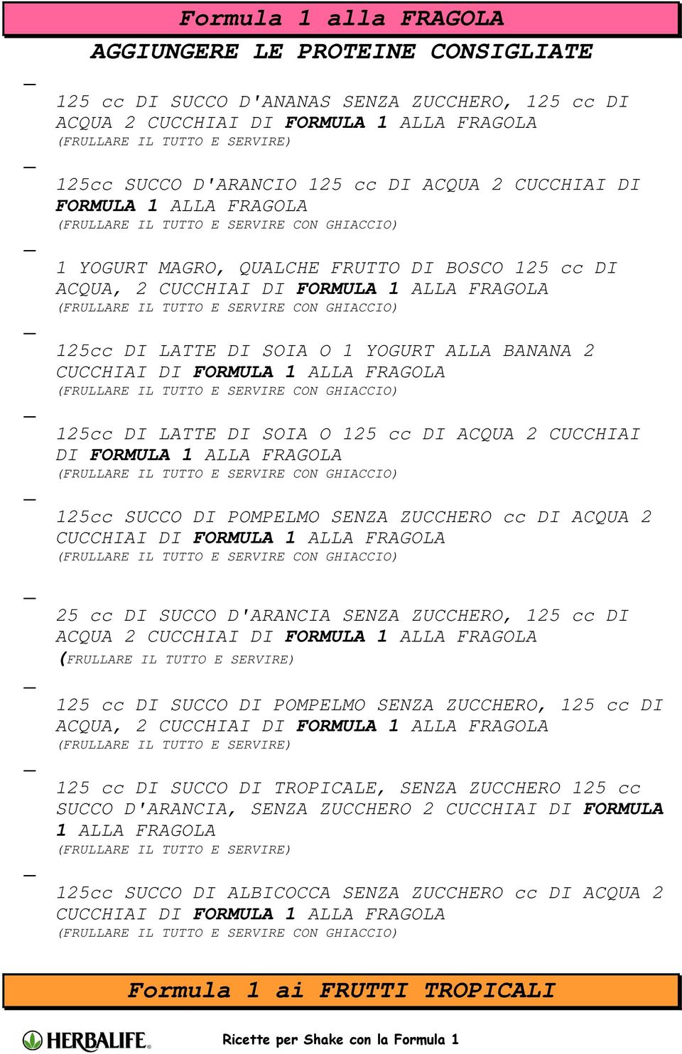 SUCCO DI POMPELMO SENZA ZUCCHERO cc DI ACQUA 2 25 cc DI SUCCO D'ARANCIA SENZA ZUCCHERO, 125 cc DI ACQUA 2 125 cc DI SUCCO DI POMPELMO SENZA ZUCCHERO, 125 cc DI ACQUA, 2 125 cc