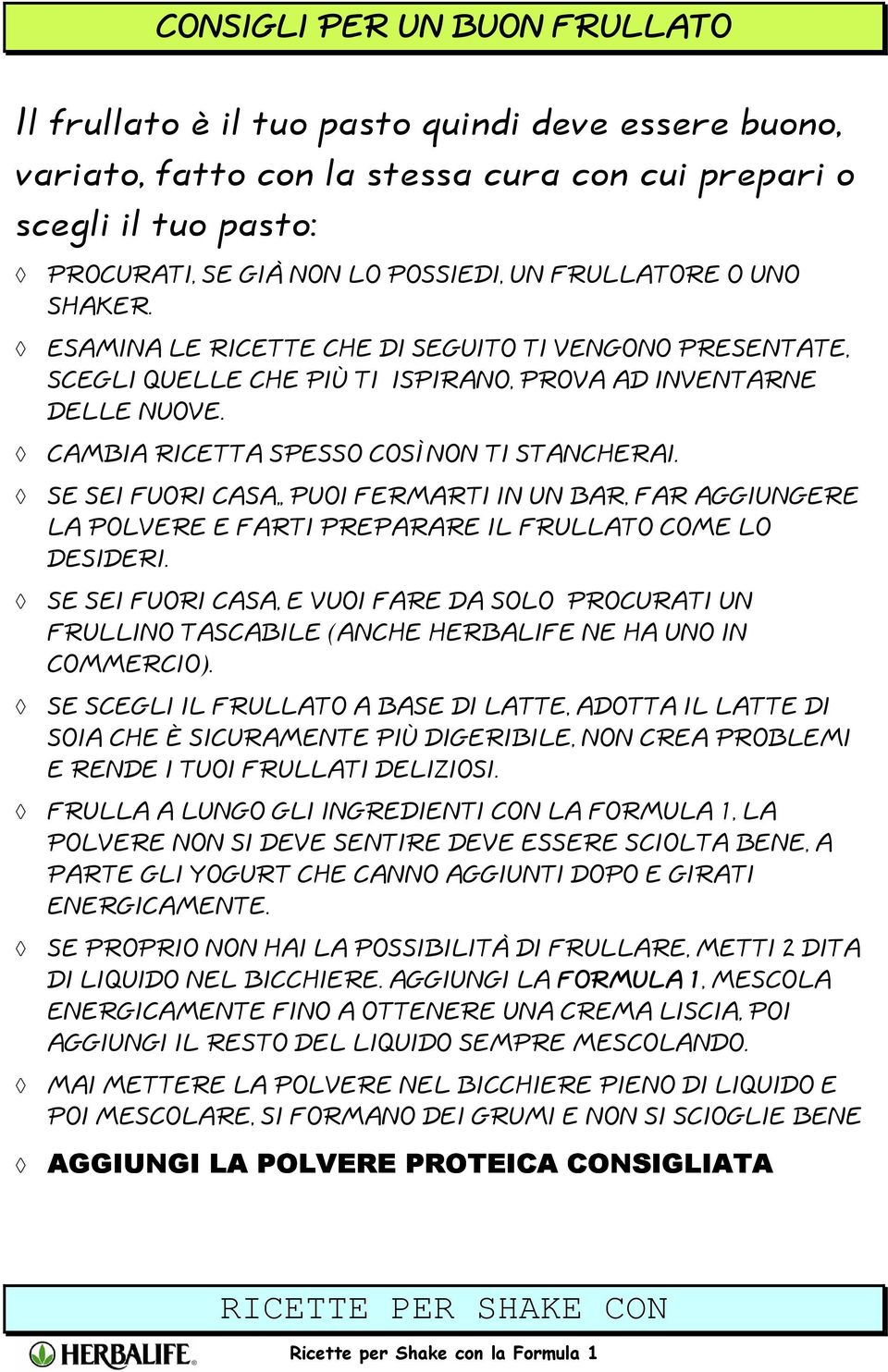 SE SEI FUORI CASA,, PUOI FERMARTI IN UN BAR, FAR AGGIUNGERE LA POLVERE E FARTI PREPARARE IL FRULLATO COME LO DESIDERI.